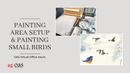 Painting Area Setup and Small Birds - Digital Access to Virtual Office Hours Video